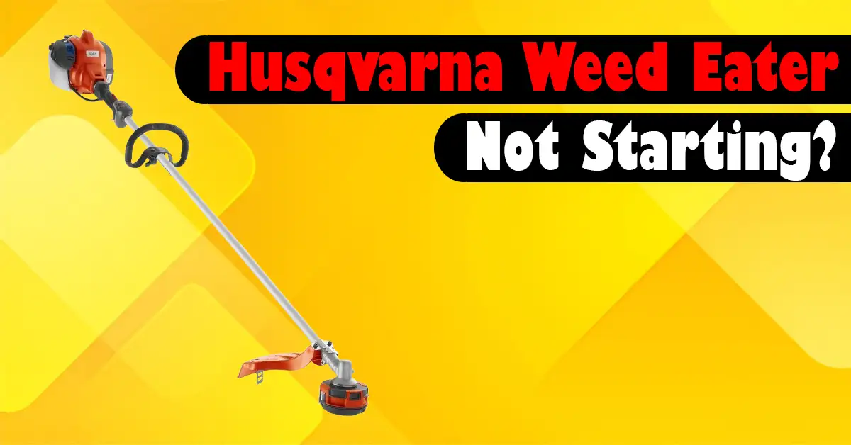 Husqvarna Weed Eater Not Starting